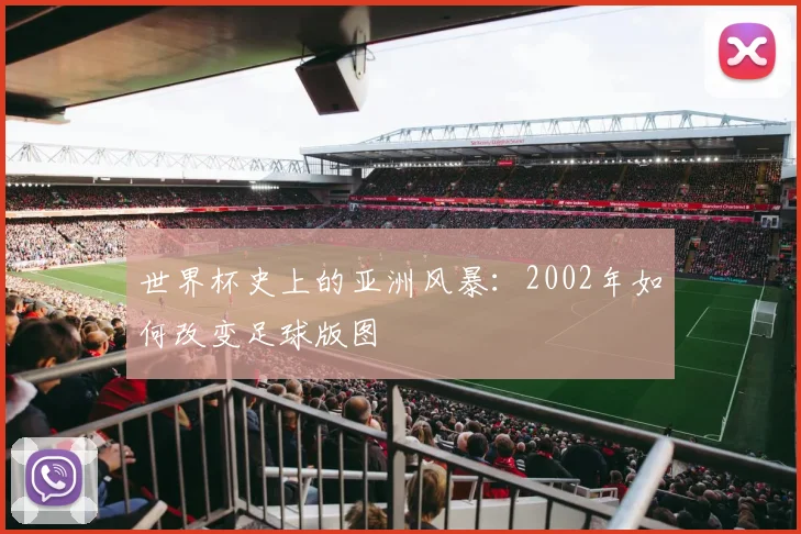 世界杯史上的亚洲风暴：2002年如何改变足球版图