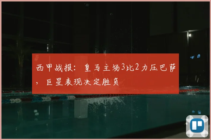 西甲战报：皇马主场3比2力压巴萨，巨星表现决定胜负