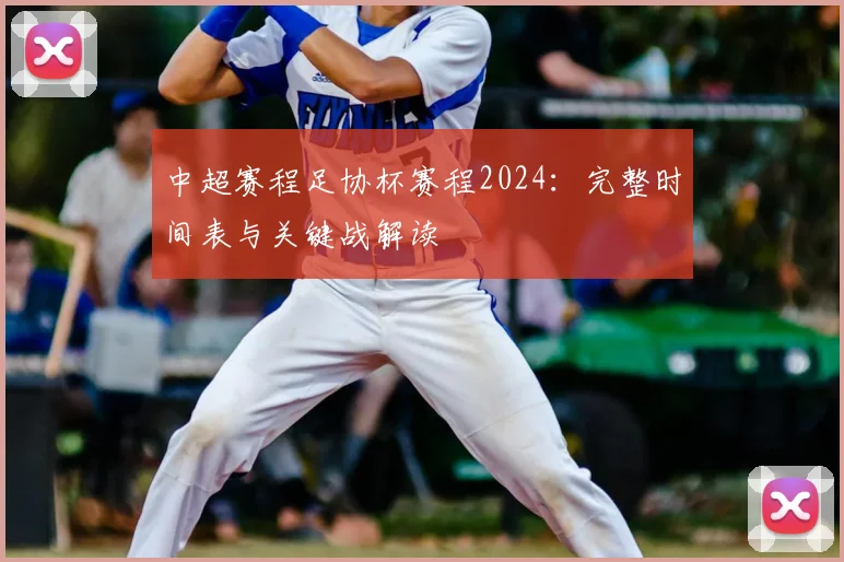 中超赛程足协杯赛程2024：完整时间表与关键战解读