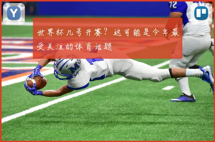 世界杯几号开赛？这可能是今年最受关注的体育话题