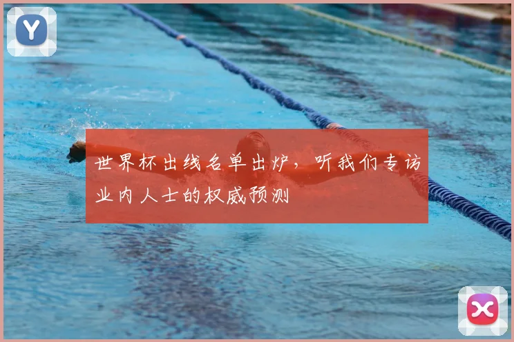 世界杯出线名单出炉，听我们专访业内人士的权威预测