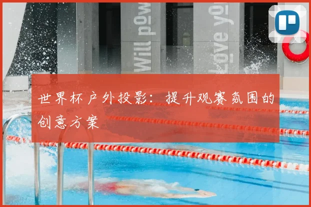 世界杯户外投影：提升观赛氛围的创意方案